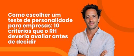 Como escolher um teste de personalidade para empresas: 10 critérios que o RH deveria avaliar antes de decidir